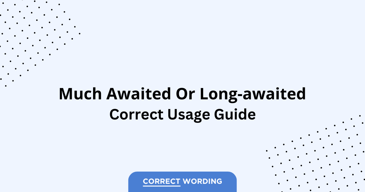 Much-awaited vs. Long-awaited - Which is Correct?