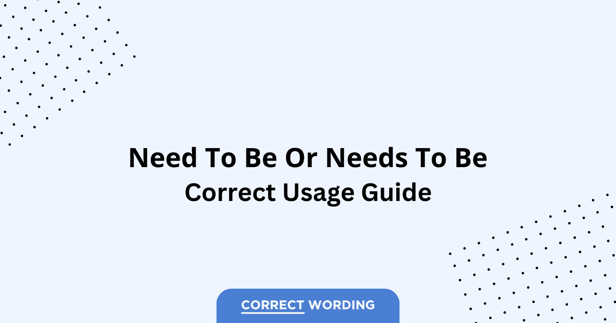 Need to Be vs. Needs to Be - Which is Correct?