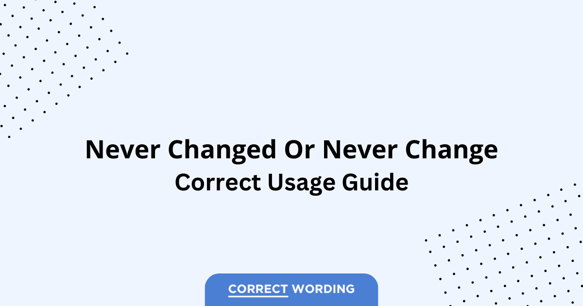 Never Changed vs. Never Change - Which is Correct?