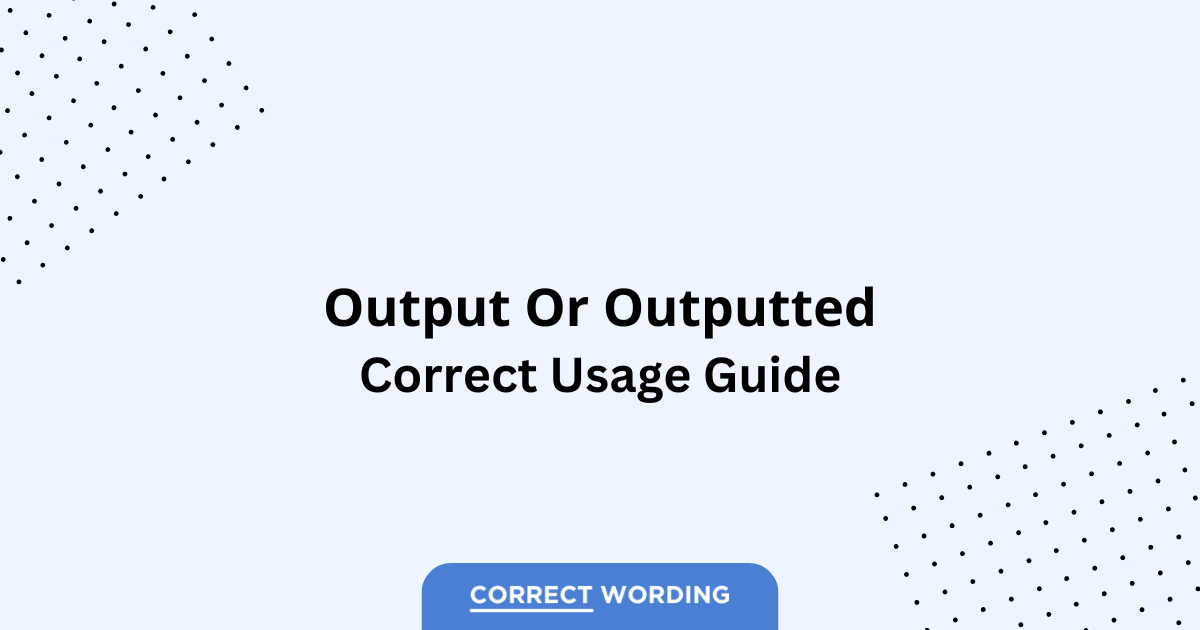 Output vs. Outputted - Which is Correct?