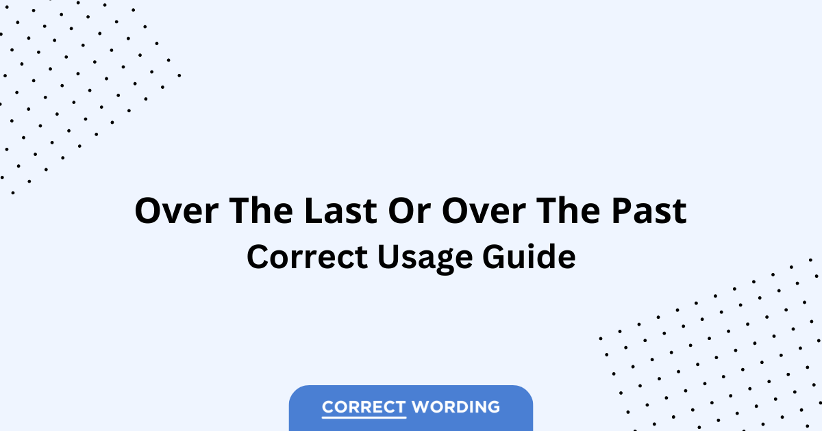 Over the Last vs. Over the Past - Which is Correct?
