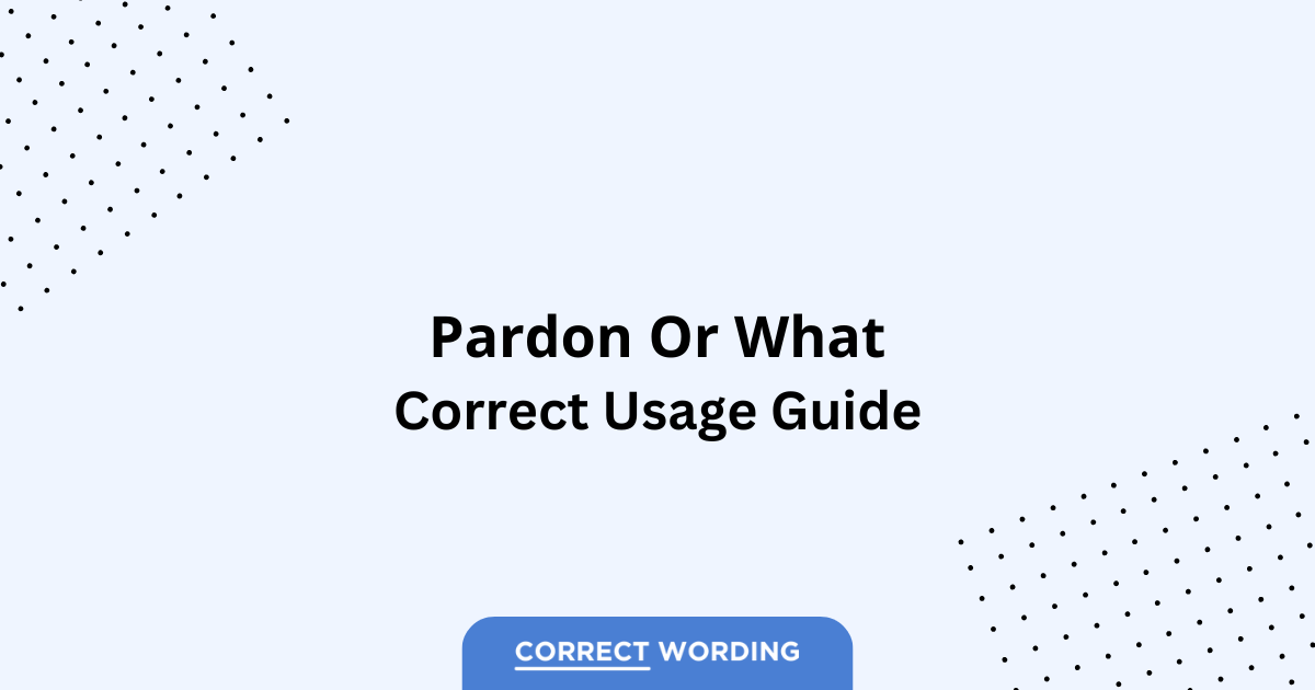 Pardon vs. What - Which is Correct?