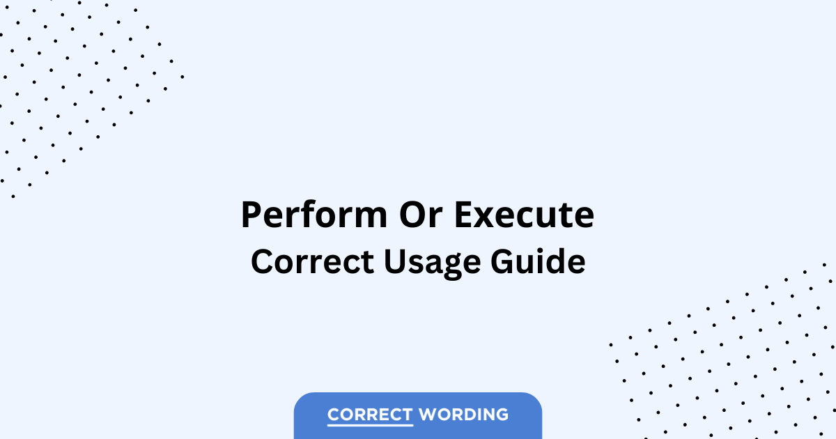 Perform vs. Execute - Which is Correct?