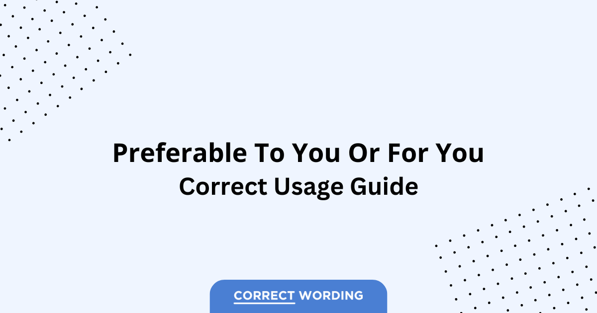 Preferable to You vs. Preferable for You - Which is Correct?