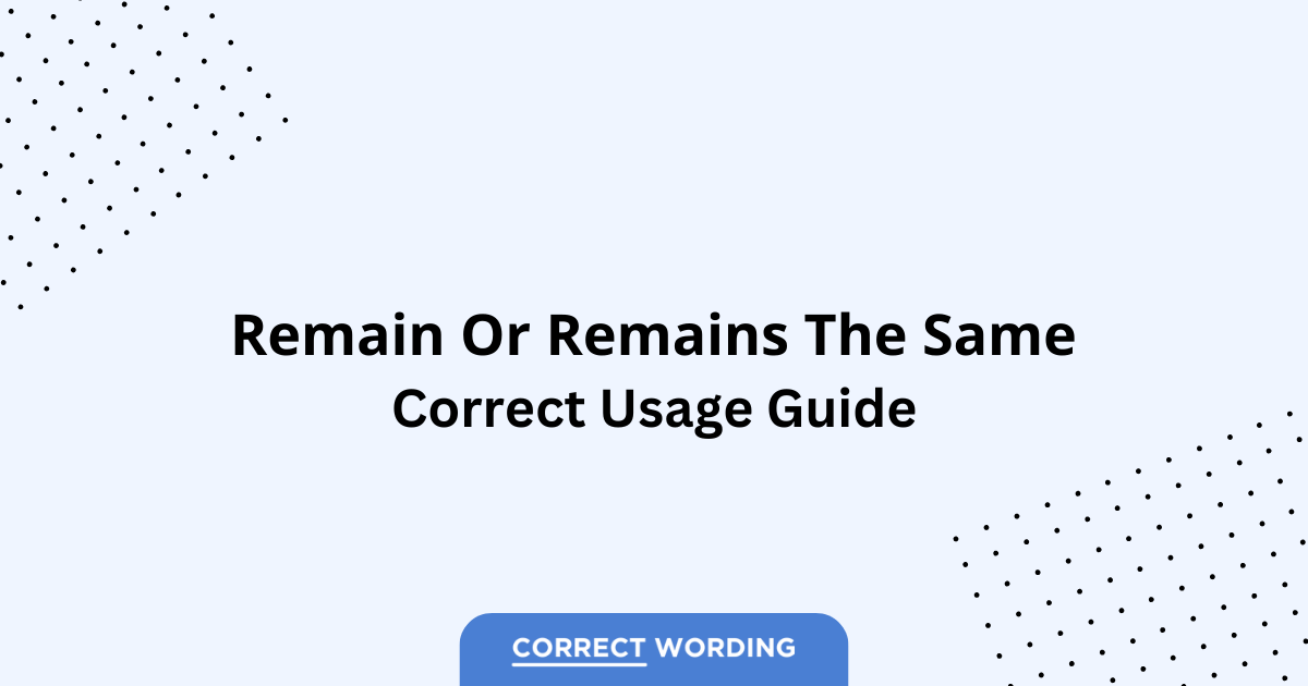 Remain the Same vs. Remains the Same - Which is Correct?