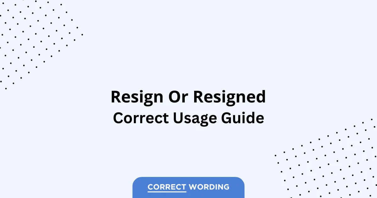 Resign vs. Resigned - Which is Correct?