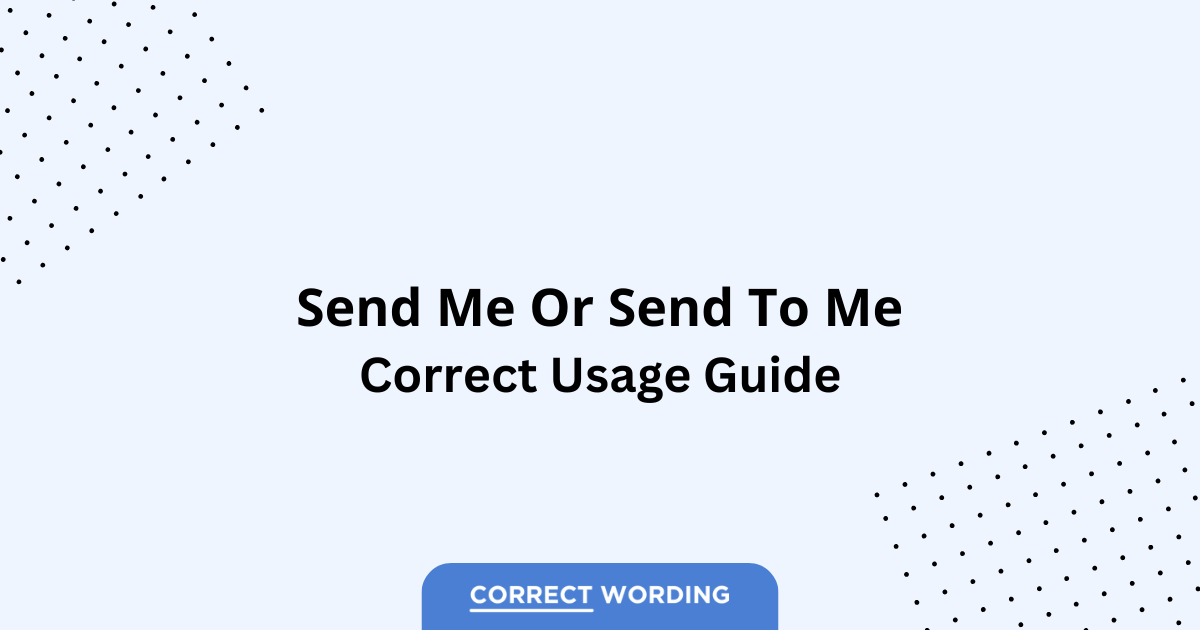 Send Me vs. Send to Me – Which is Correct?