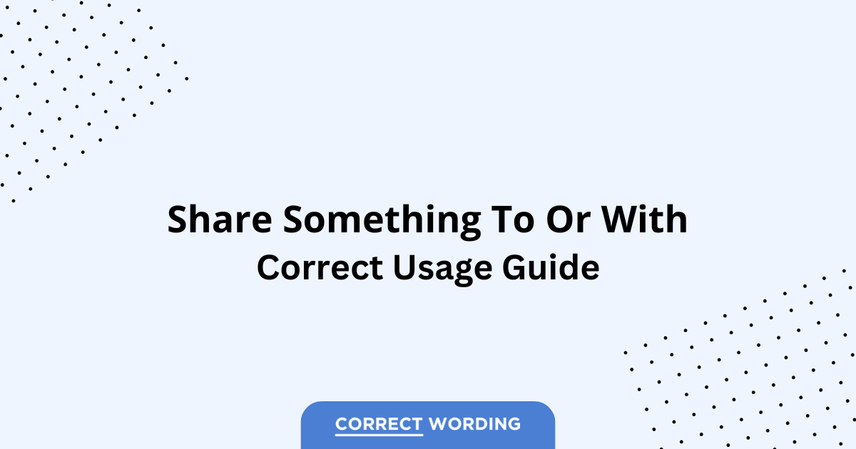 Share Something to vs. Share Something with - Which is Correct?