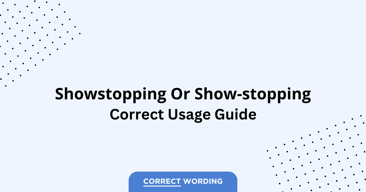 Showstopping vs. Show-Stopping - Which is Correct?