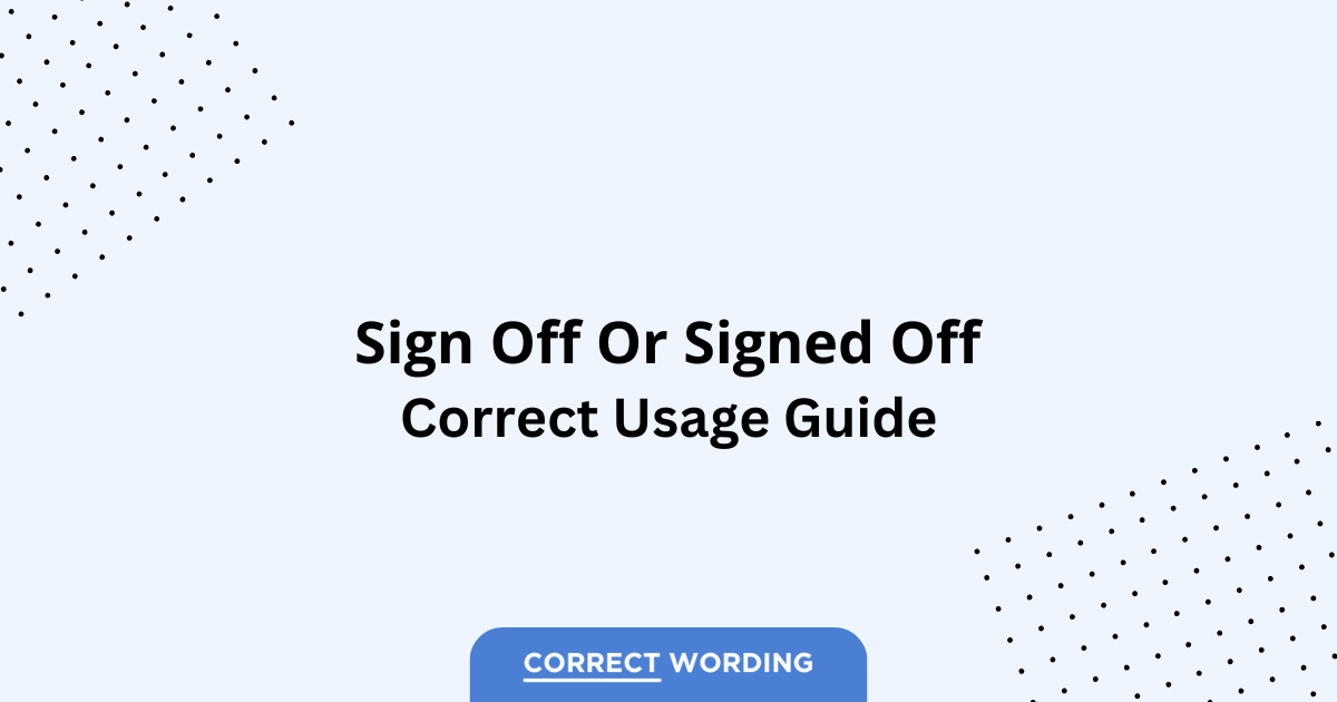Sign off vs. Signed off - Which is Correct?