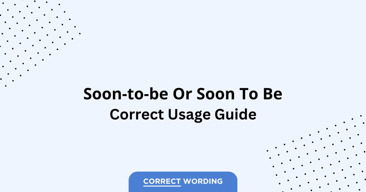 Soon-to-be vs. Soon to be - Which is Correct?