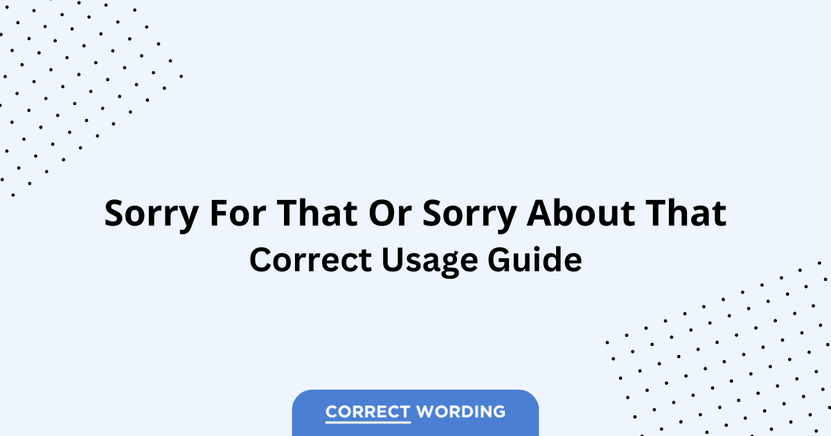 Sorry for That vs. Sorry About That - Which is Correct?