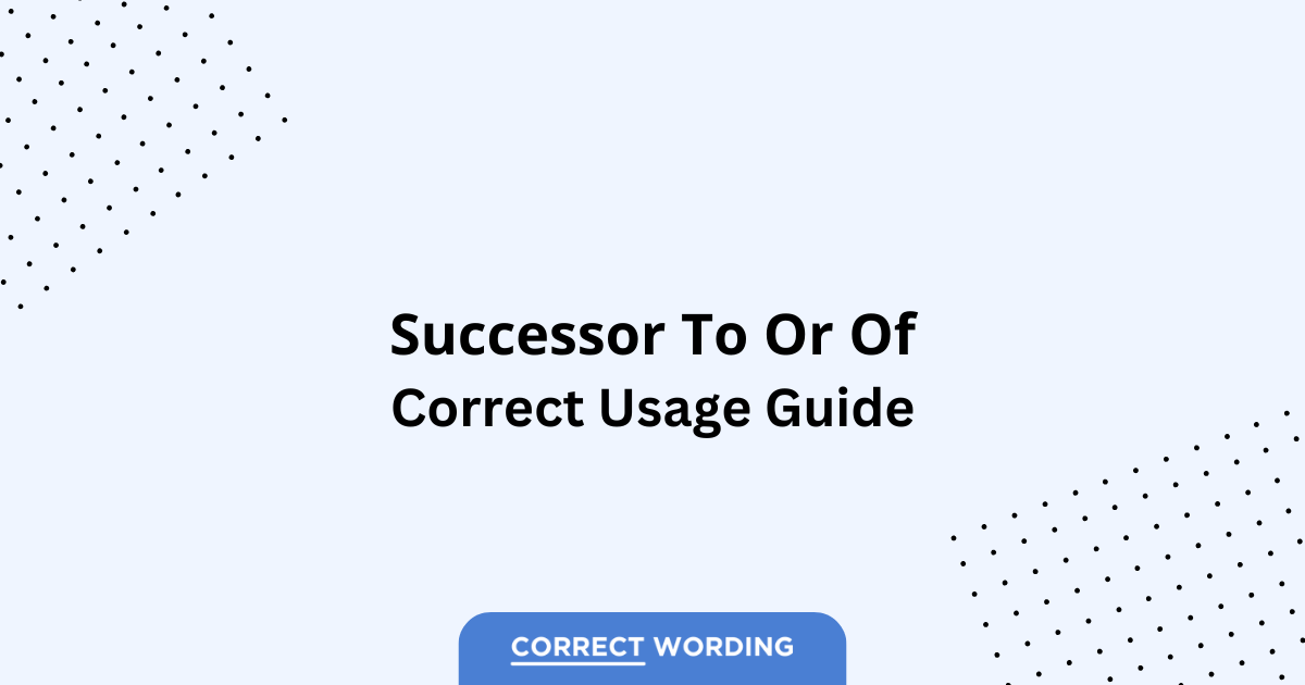 Successor to vs. Successor of - Which is Correct?
