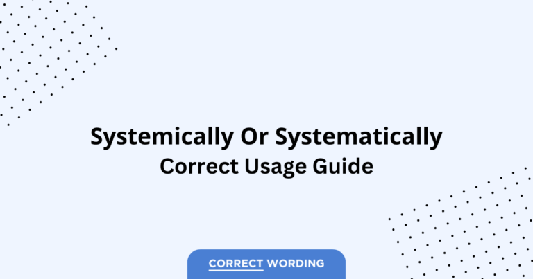Systemically vs. Systematically - Which is Correct?