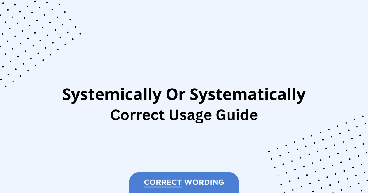 Systemically vs. Systematically - Which is Correct?