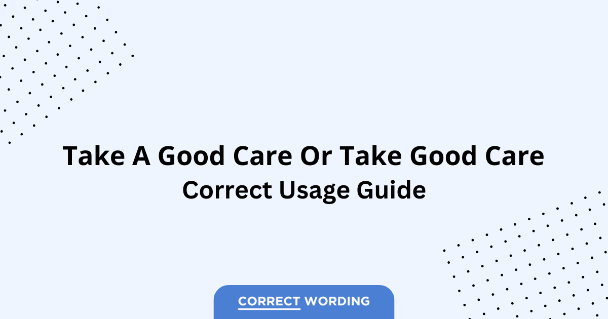 Take a Good Care vs. Take Good Care - Which is Correct?