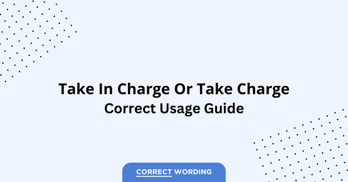 Take in Charge vs. Take Charge - Which is Correct?