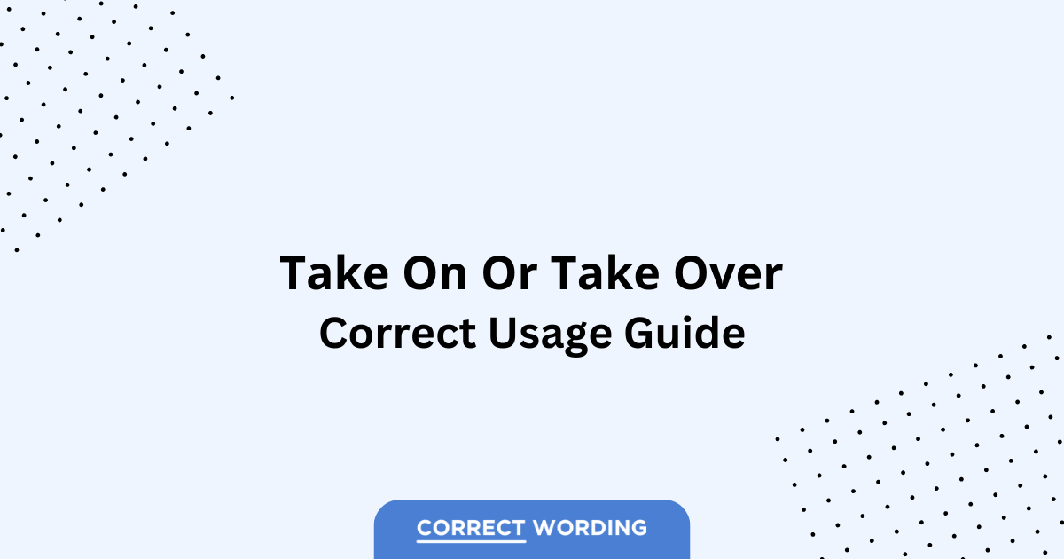 Take On vs. Take Over - Which is Correct?