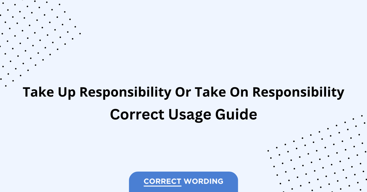 Take Up Responsibility vs. Take On Responsibility - Which is Correct?