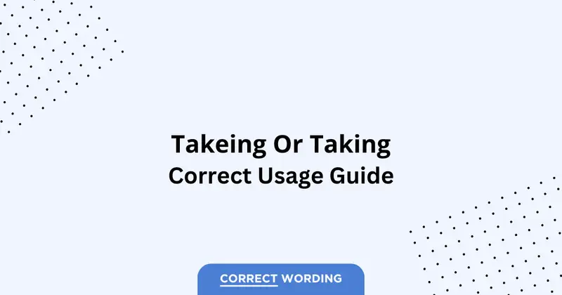 Takeing vs. Taking - Which is Correct?