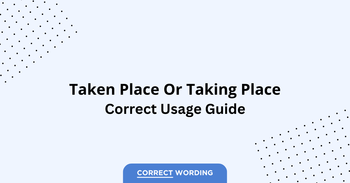 Taken Place vs. Taking Place – Which is Correct?