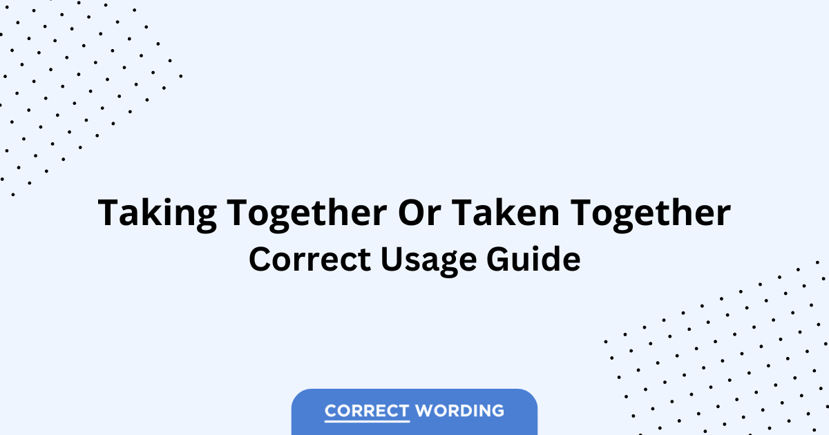 Taking Together vs. Taken Together - Which is Correct?