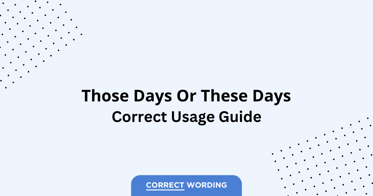 Those Days vs. These Days - Which is Correct?