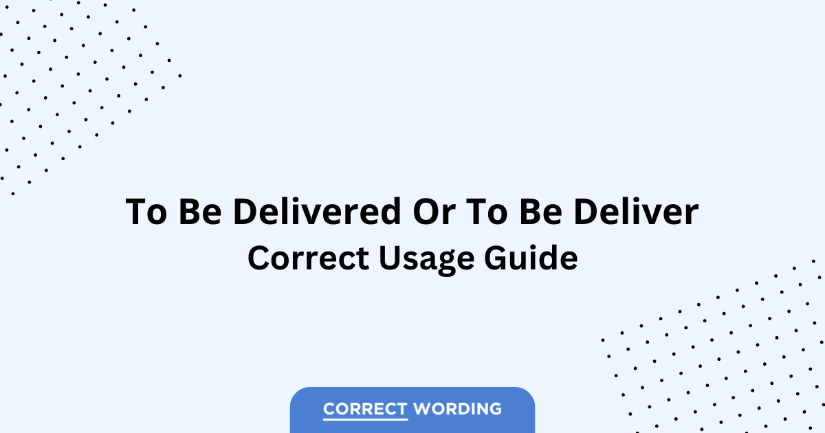 To Be Delivered vs. To Be Deliver - Which is Correct?