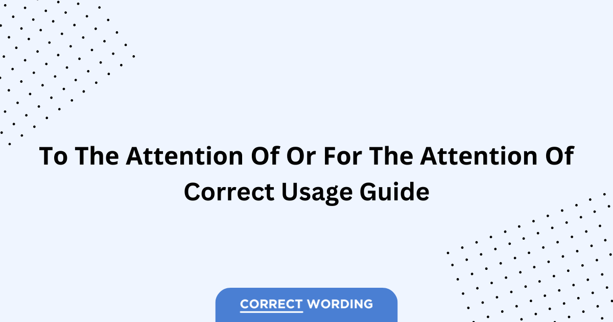 To the Attention of vs. For the Attention of - Which is Correct?