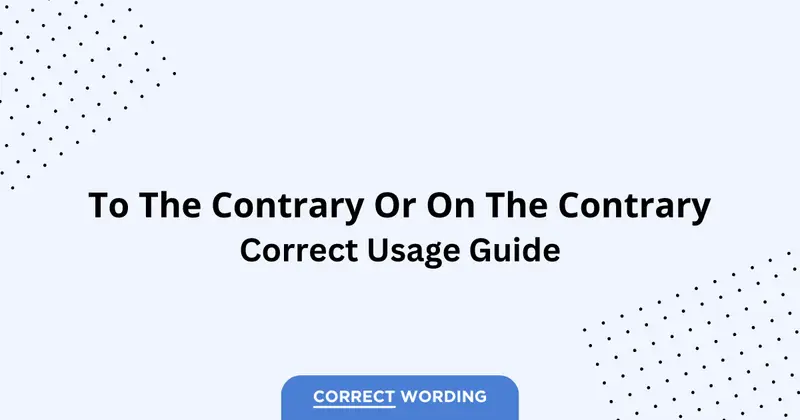 To the Contrary vs. On the Contrary - Which is Correct?