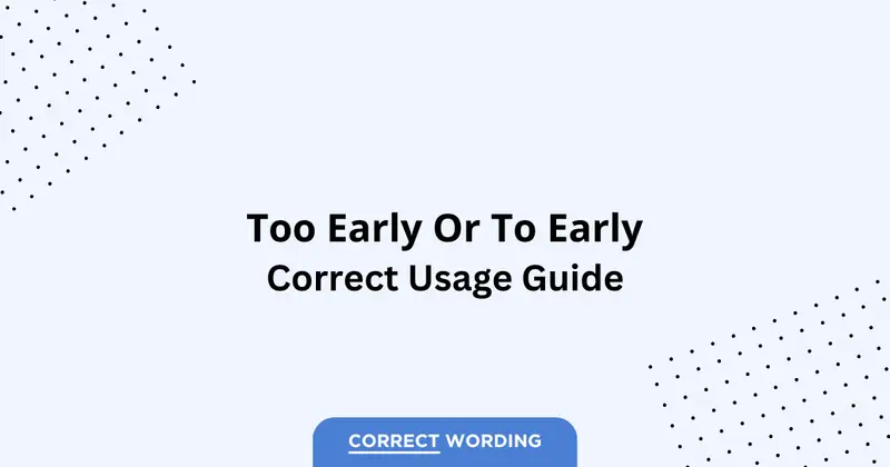 Too Early vs. To Early - Which is Correct?
