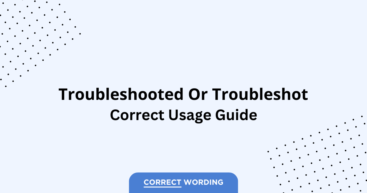 Troubleshooted vs. Troubleshot - Which is Correct?
