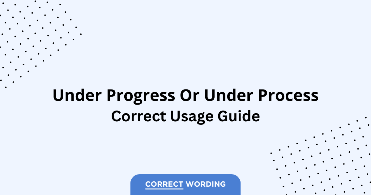 Under Progress vs. Under Process - Which is Correct?
