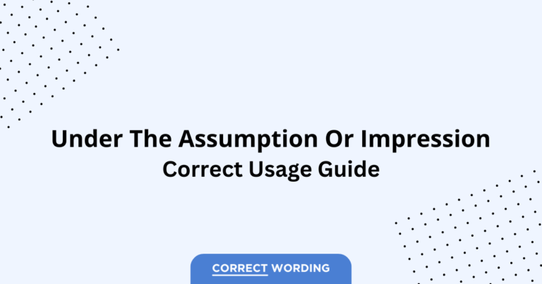Under the Assumption vs. Under the Impression - Which is Correct?
