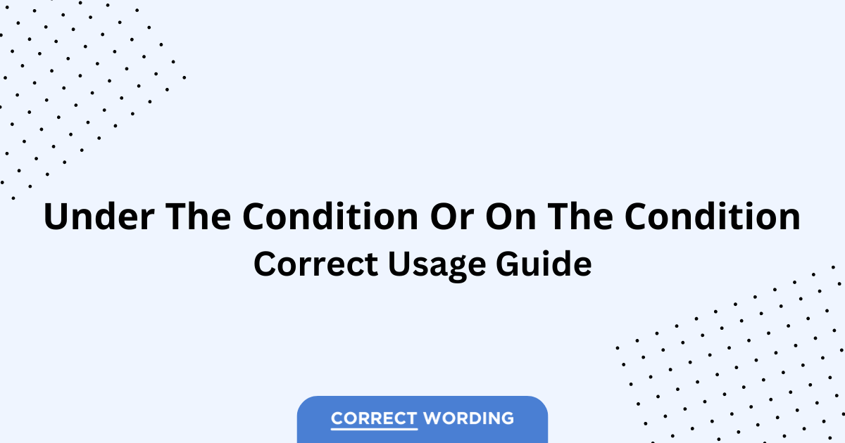 Under the Condition vs. On the Condition - Which is Correct?