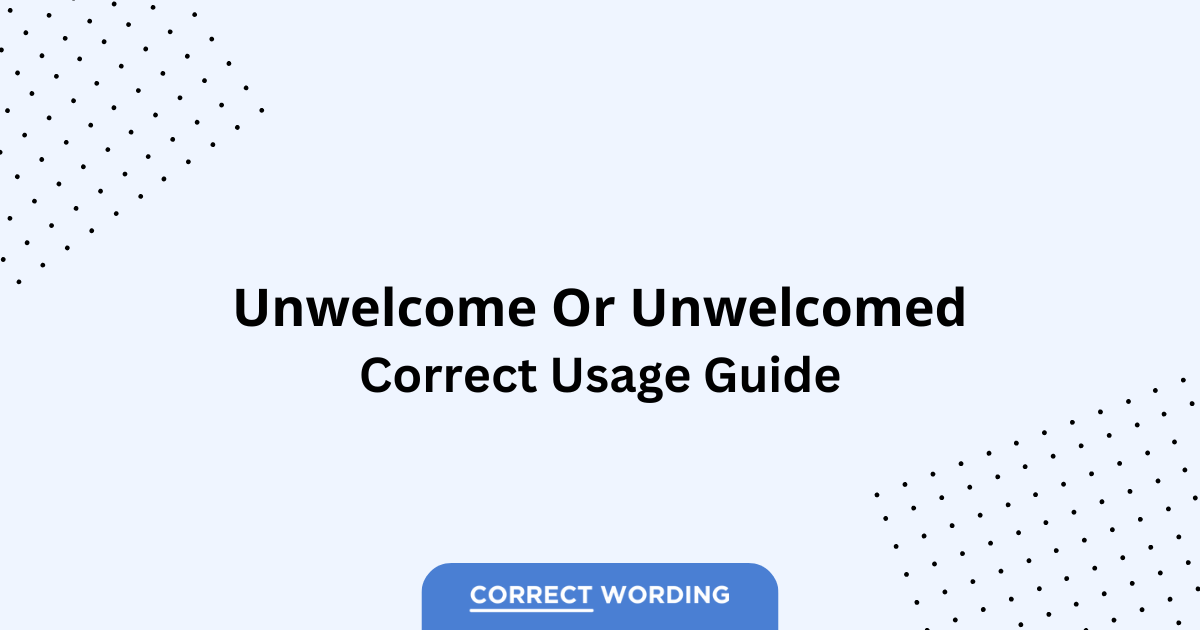 Unwelcome vs. Unwelcomed - Which is Correct?