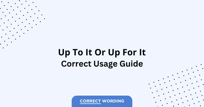 Up to it vs. Up for it – Which is Correct?