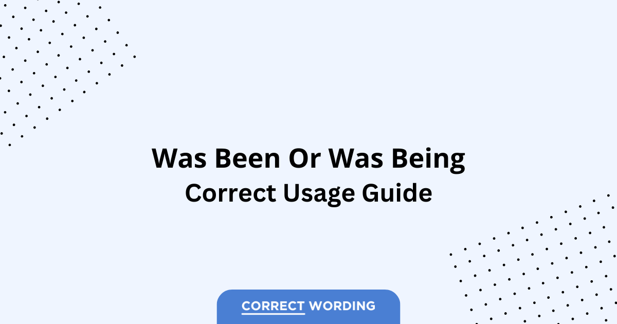 Was Been vs. Was Being - Which is Correct?