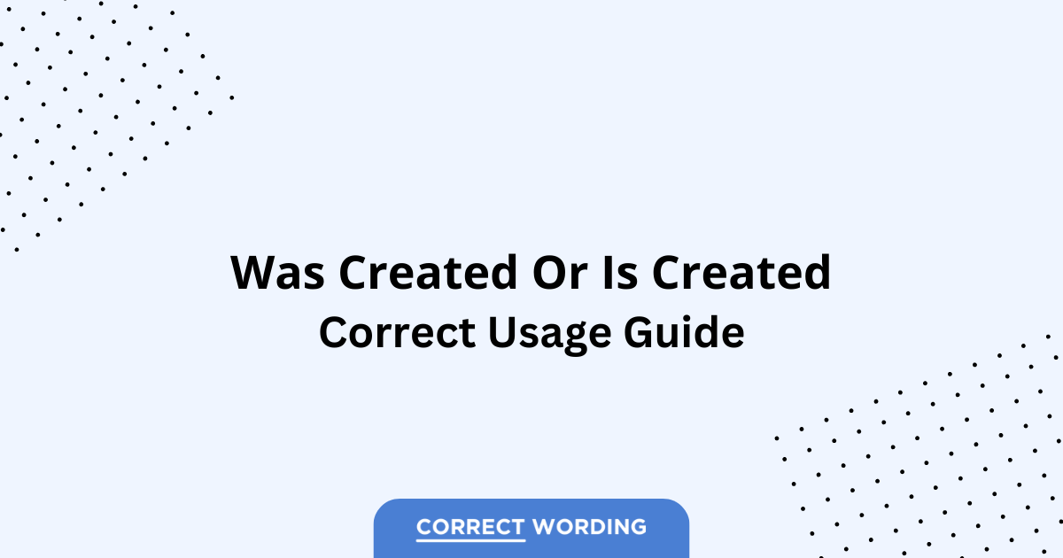 Was Created vs. Is Created – Which is Correct?