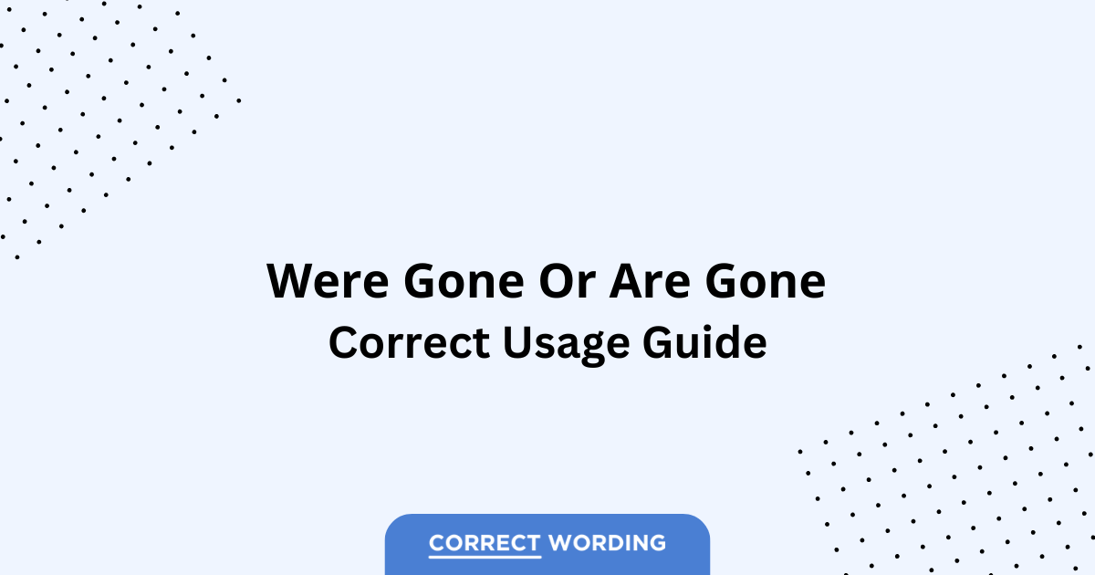Were Gone vs. Are Gone - Which is Correct?