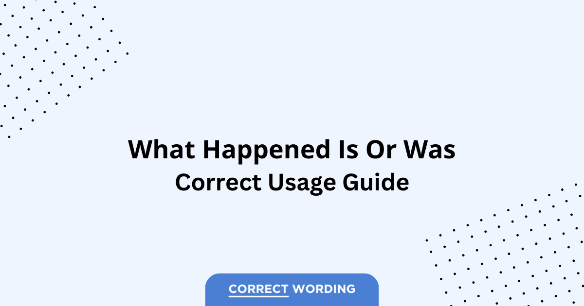What Happened Is vs. What Happened Was - Which is Correct?