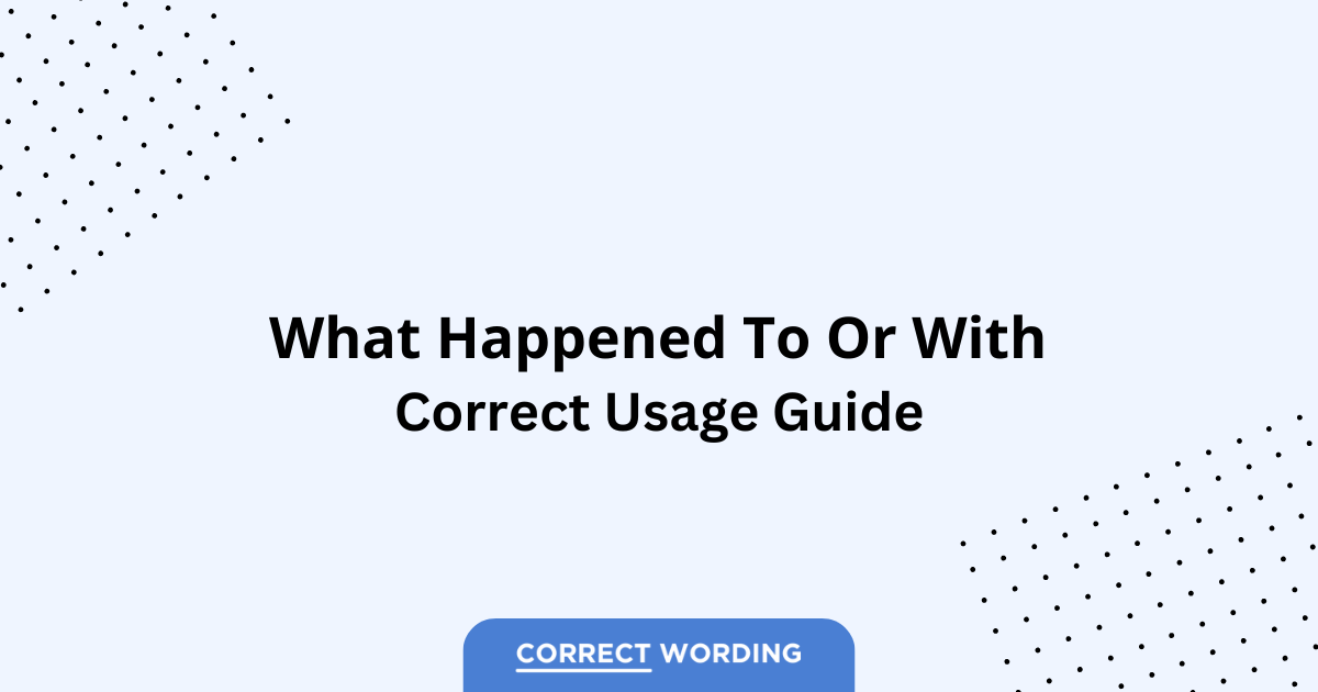 What Happened to vs. What Happened with - Which is Correct?