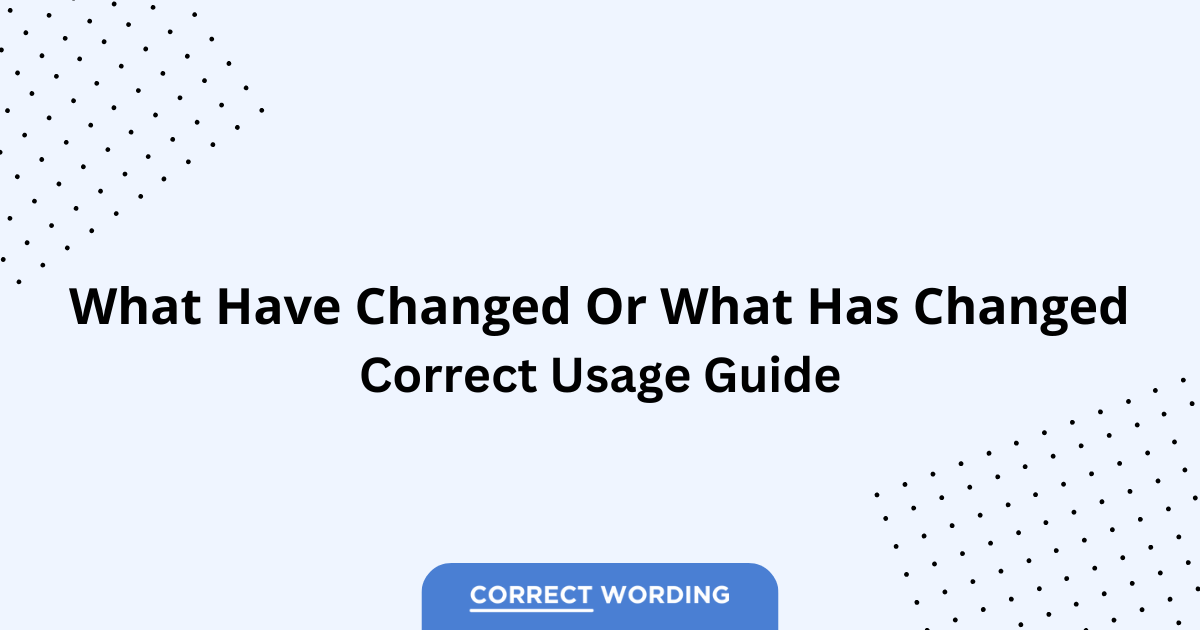 What Have Changed vs. What Has Changed - Which is Correct?
