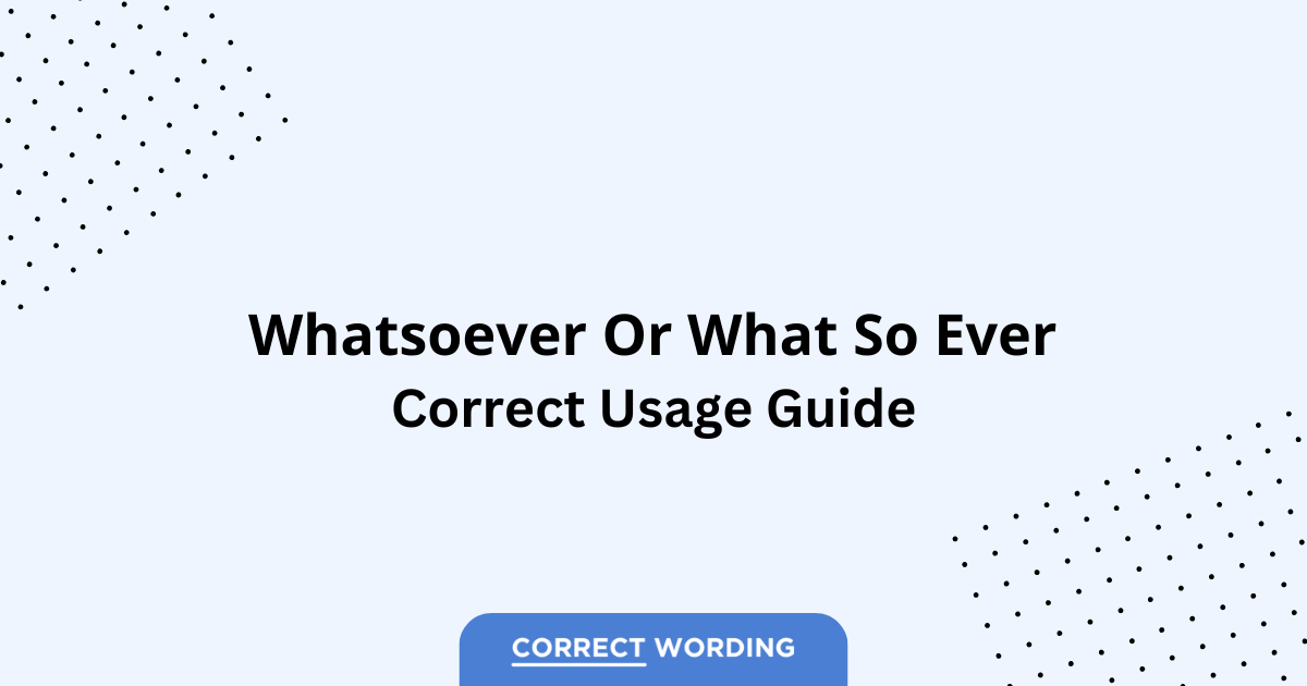 Whatsoever vs. What So Ever – Which is Correct?