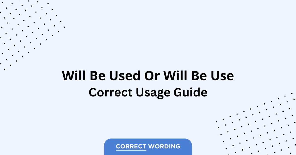 Will Be Used vs. Will Be Use - Which is Correct?