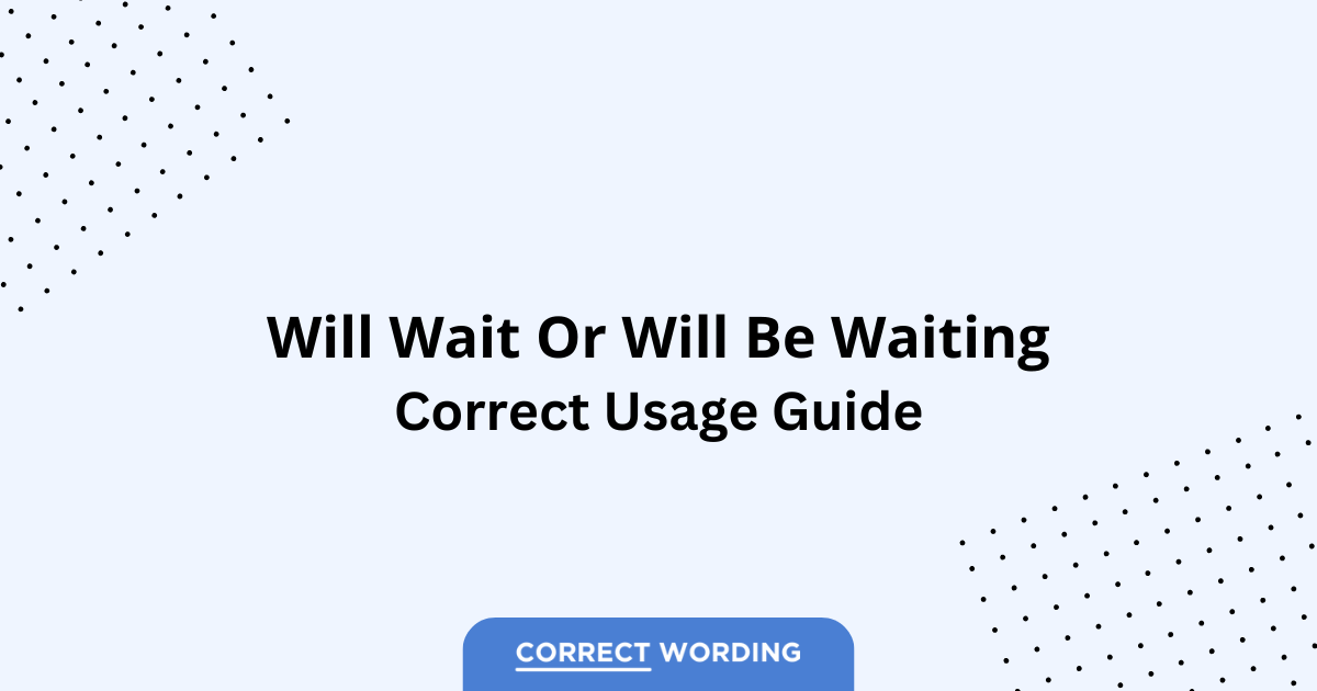 Will Wait vs. Will Be Waiting – Which is Correct?