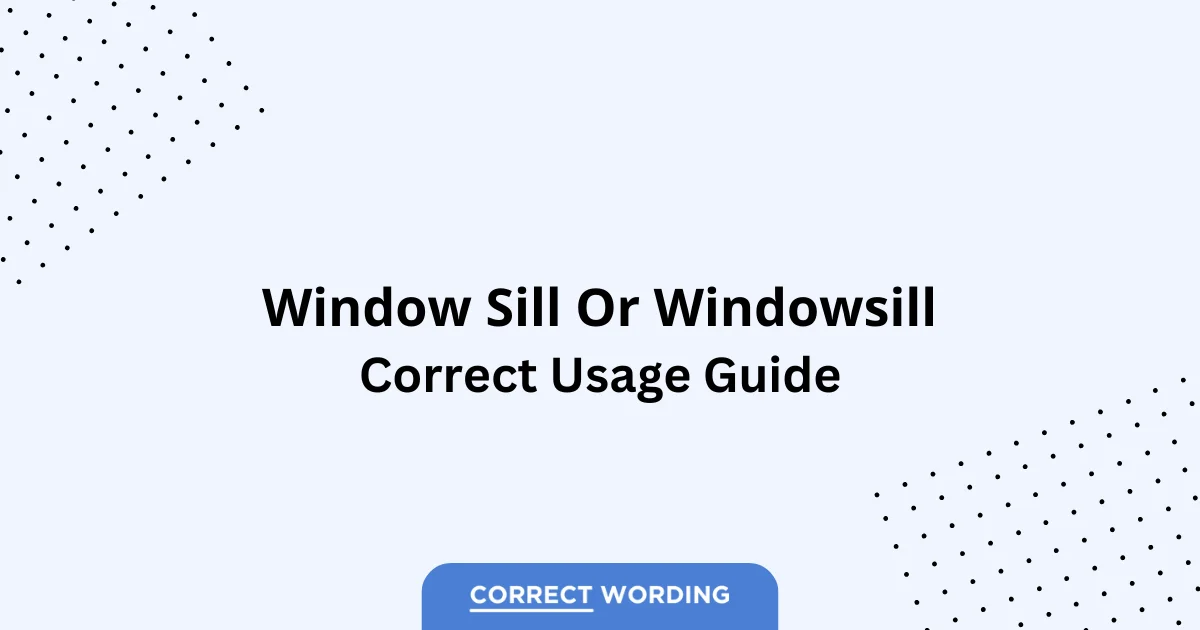 Window Sill vs. Windowsill - Which is Correct?