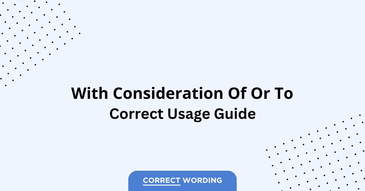 With Consideration of vs. With Consideration to - Which is Correct?