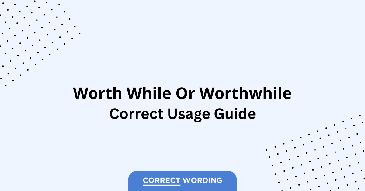 Worth While vs. Worthwhile - Which is Correct?