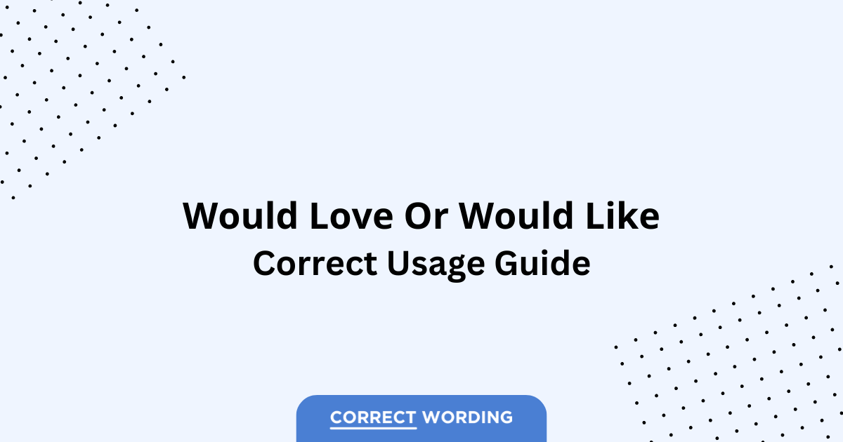Would Love vs. Would Like - Which is Correct?